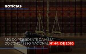 Ato Do Presidente Da Mesa Do Congresso Nacional N 44 De 2020 Notícias E Artigos Contábeis Notícias E Artigos Contábeis No Rio De Janeiro | Rm Assessoria -