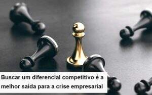 Diferencial Competitivo Do Que A Sua Empresa Precisa Na Crise Notícias E Artigos Contábeis Notícias E Artigos Contábeis No Rio De Janeiro | Rm Assessoria -