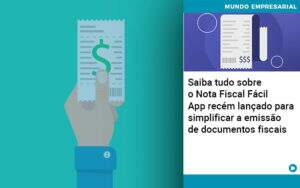 Saiba Tudo Sobre Nota Fiscal Facil App Recem Lancado Para Simplificar A Emissao De Documentos Fiscais -